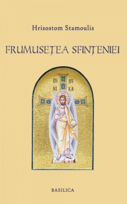 Frumuseţea Sfinţeniei – Prolegomene la o estetică filocalică