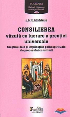 Consilierea vazuta ca lucrare a preotiei universale. Crestinul laic si implicatiile psihospirituale ale procesului consilierii 