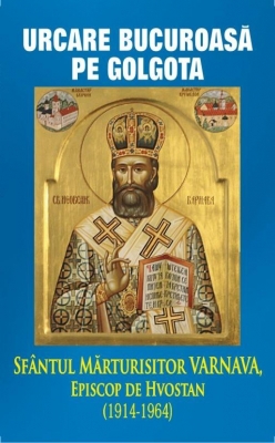 Urcare bucuroasă pe Golgota- Sfântul Mărturisitor Varnava, Episcop de Hvostan