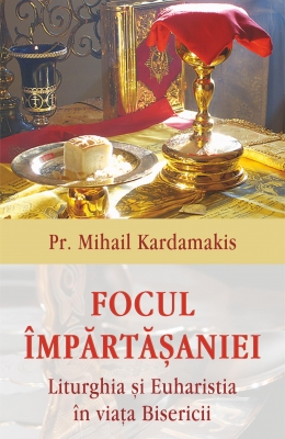 Focul împărtășaniei. Liturghia și euharistia în viața Bisericii