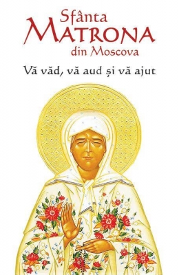 Sfânta Matrona din Moscova. Vă văd, vă aud și vă ajut 
