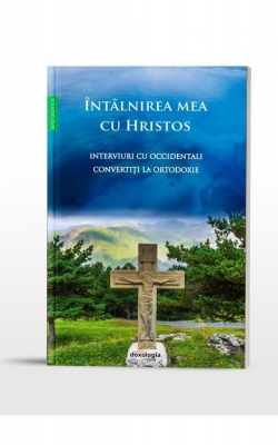 Întâlnirea mea cu Hristos - Înterviuri cu occidentali convertiți la Ortodoxie