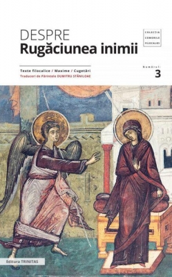 Despre rugăciunea inimii: texte filocalice, maxime, cugetări 