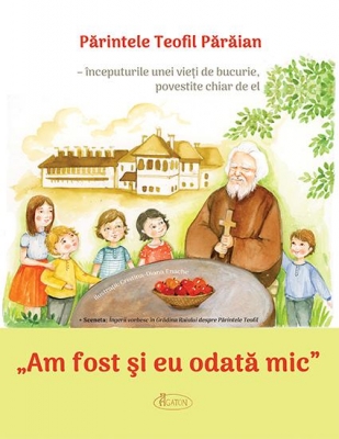 Am fost şi eu odată mic. Părintele Teofil Părăian – începuturile unei vieți de bucurie, povestite chiar de el