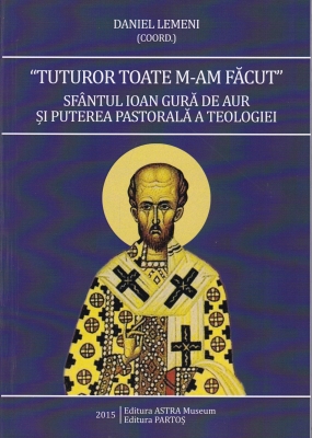 Tuturor toate m-am făcut. Sfântul Ioan Gură de Aur și puterea pastorală a teologiei