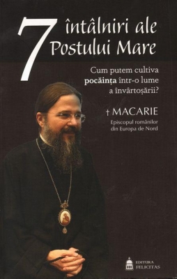 7 întâlniri ale Postului Mare. Cum putem cultiva pocăința într-o lume a învârtoșării