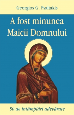 A fost minunea Maicii Domnului 50 de întâmplări adevărate