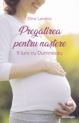Pregătirea pentru naștere. 9 luni cu Dumnezeu