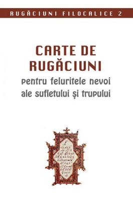 Carte de rugăciuni pentru feluritele nevoi ale sufletului și trupului. Rugăciuni filocalice 2 