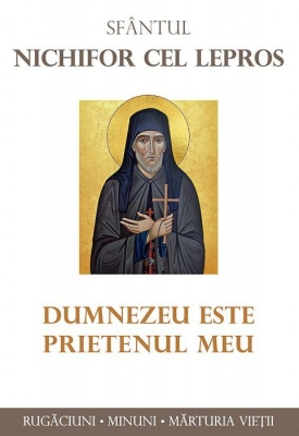 Dumnezeu este prietenul meu. Sfântul Nichifor cel Lepros.