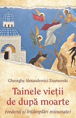Tainele vietii de după moarte (vedenii si întâmplări minunate)