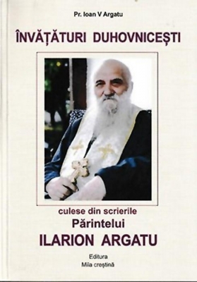 Învățături duhovnicești culese din scrierile Părintelui Ilarion Argatu 