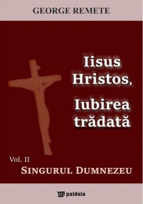 Iisus Hristos, Iubirea trădată. Vol. II - Singurul Dumnezeu 