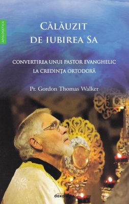 Călăuzit de iubirea Sa - Convertirea unui pastor evanghelic la Ortodoxie