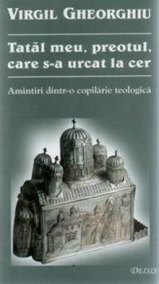 Tatăl meu, preotul, care s-a urcat la cer Amintiri dintr-o copilărie teologică