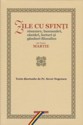 Zile cu sfinți. Sinaxare, însemnări, cântări, lecturi și gânduri filocalice pe luna martie