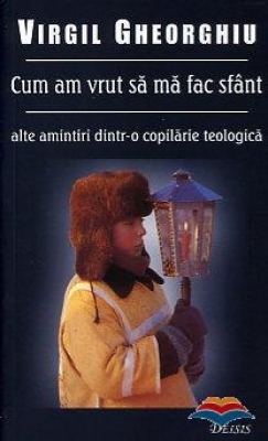 Cum am vrut să mă fac sfânt alte amintiri dintr-o copilărie teologică