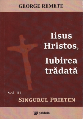 Iisus Hristos, Iubirea trădată. Vol. III - Singurul prieten