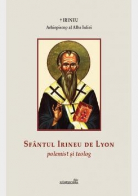 Sfântul Irineu de Lyon. Polemist şi teolog