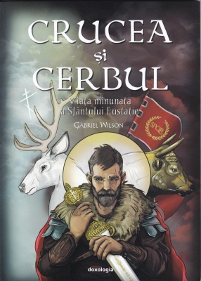 Crucea si cerbul. Viața minunată a Sfântului Eustație