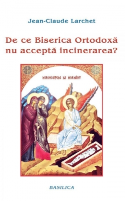 De ce Biserica Ortodoxă nu acceptă incinerarea ?