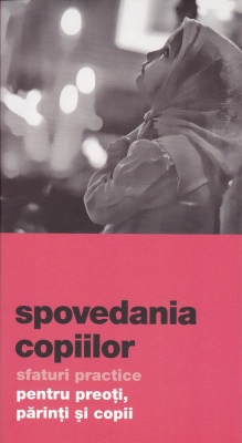 Spovedania copiilor- sfaturi practice pentru preoți, părinți, părinți și copii