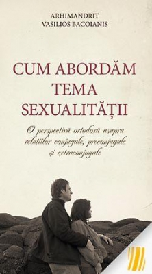 Cum abordăm tema sexualității- o perspectivă ortodoxă asupra relațiilor conjugale, preconjugale și extraconjugale