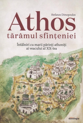 Athos tărâmul sfințeniei. Întâlniri cu marii părinți athoniți ai veacului al XX-lea