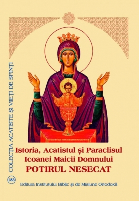  Istoria, Acatistul și Paraclisul Icoanei Maicii Domnului POTIRUL NESECAT