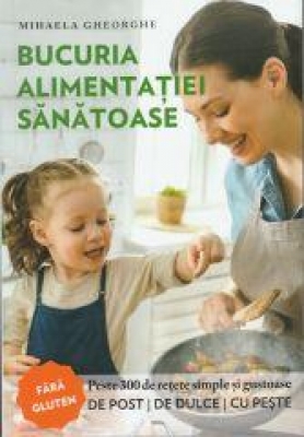 Bucuria alimentatiei sanatoase Carte de bucate si ghid de nutritie
