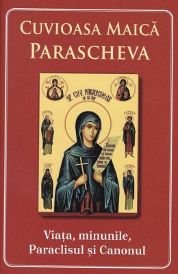 Cuvioasa Maică Parascheva Viaţa minunile Paraclisul și Canonul