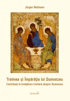 Treimea şi Împărăţia lui Dumnezeu. Contribuţii la învăţătura trinitară despre Dumnezeu