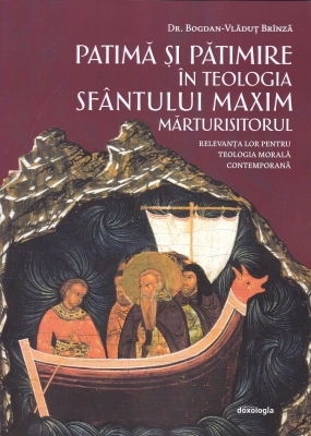 Patimă şi pătimire în teologia Sfântului Maxim Mărturisitorul. Relevanţa lor pentru teologia morală contemporană