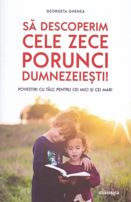 Să descoperim cele zece porunci dumnezeiești! – Povestiri cu tâlc pentru cei mici și cei mari 