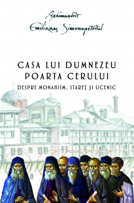 Casa lui Dumnezeu. Poarta cerului. Despre monahism, staret si ucenic