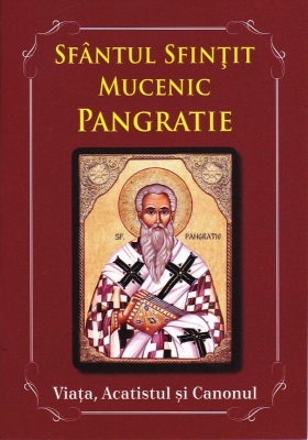 Sfântul Sfințit Mucenic Pangratie - Viata, acatistul și canonul ...