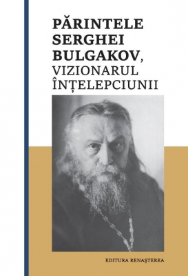 Părintele Serghei Bulgakov, vizionarul Înţelepciunii,