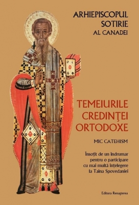 Temeiurile credinţei ortodoxe. Mic catehism. Însoţit de un îndrumar pentru o participare cu mai multă înţelegere la Taina Spovedaniei,