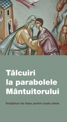 Tâlcuiri la parabolele Mântuitorului. Învățături de folos pentru toate zilele