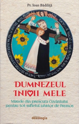 Dumnezeul inimii mele. Miride din prescura Cuvântului pentru tot sufletul iubitor de Frumos
