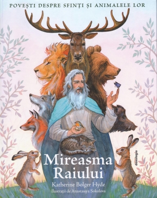 Mireasma Raiului - Povești despre Sfinți și animalele lor