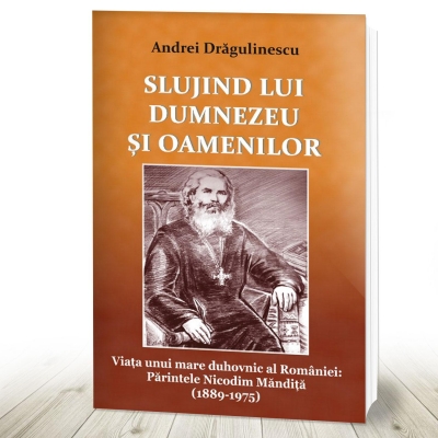 Slujind lui Dumnezeu si oamenilor- viata unui mare duhovnic Pr Nicodim Mandita