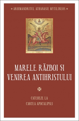 Marele război și venirea Antihristului. Cateheze la Cartea Apocalipsei
