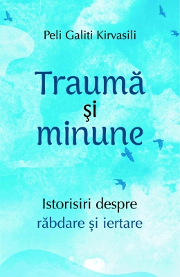 Traumă și minune Istorisiri despre răbdare și iertare