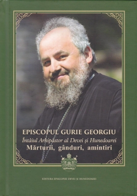 Mărturii, gânduri, amintiri Episcopul Gurie Georgiu Intaiul Arhipăstor al Devei și Hunedoarei