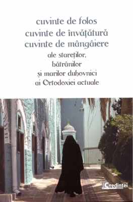 Cuvinte de folos, cuvinte de învățătură, cuvinte de mângâiere ale stareților, bătrânilor și marilor duhovnici ai Ortodoxiei actuale