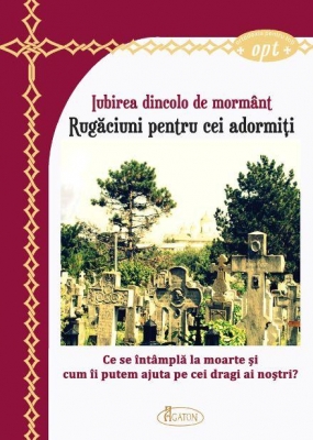 Iubirea dincolo de mormant.Rugăciuni pentru cei adormiți