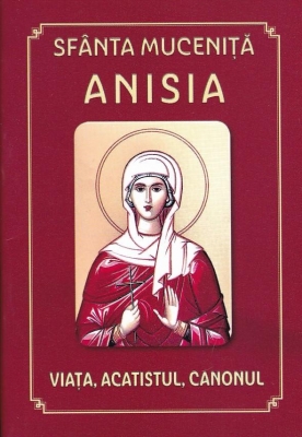 Sfanta Mucenita Anisia viata, acatistul, canonul