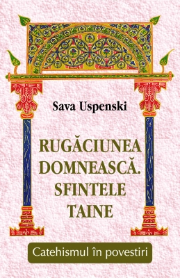 RUGĂCIUNEA DOMNEASCĂ. SFINTELE TAINE Catehismul în povestiri