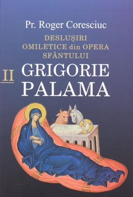 Deslușiri omiletice din opera Sfântului Grigorie Palama - Vol. II